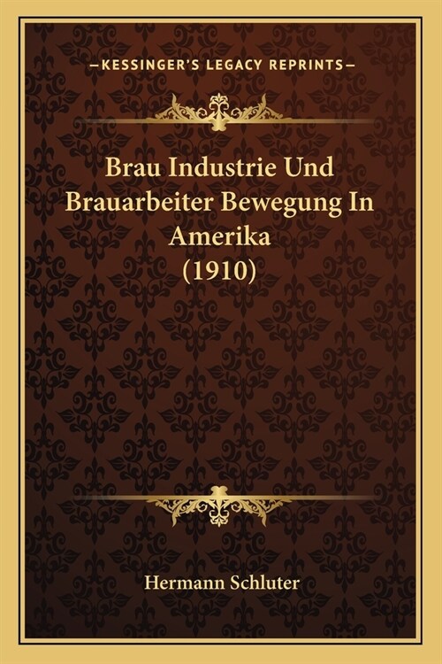 Brau Industrie Und Brauarbeiter Bewegung In Amerika (1910) (Paperback)