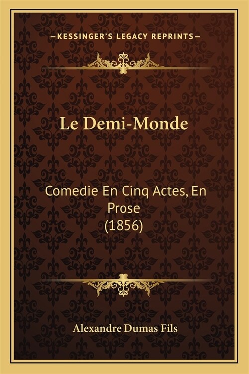 Le Demi-Monde: Comedie En Cinq Actes, En Prose (1856) (Paperback)