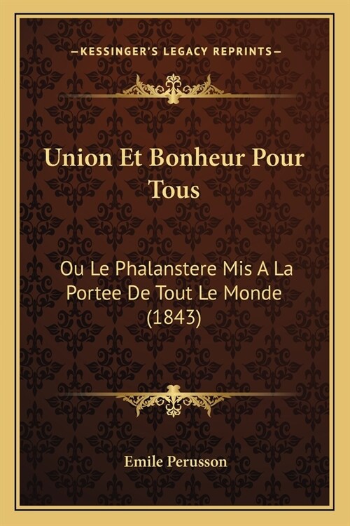 Union Et Bonheur Pour Tous: Ou Le Phalanstere Mis A La Portee De Tout Le Monde (1843) (Paperback)