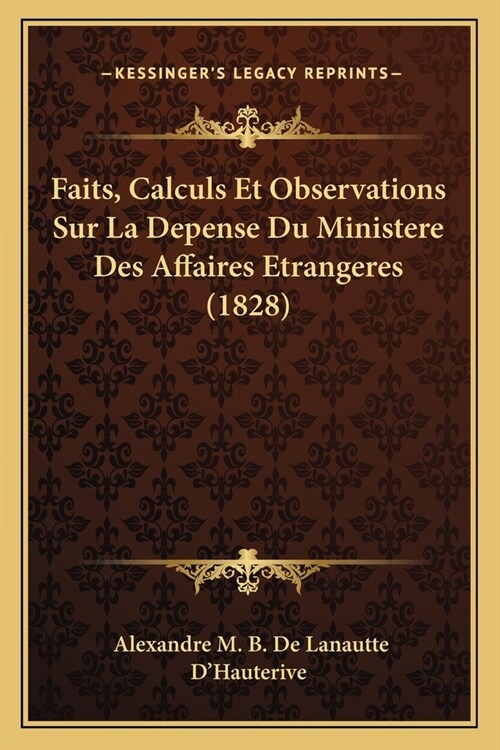 Faits, Calculs Et Observations Sur La Depense Du Ministere Des Affaires Etrangeres (1828) (Paperback)