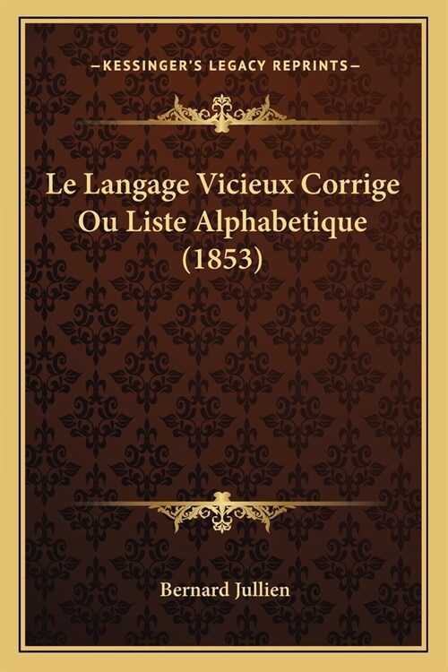 Le Langage Vicieux Corrige Ou Liste Alphabetique (1853) (Paperback)