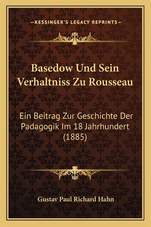 Basedow Und Sein Verhaltniss Zu Rousseau: Ein Beitrag Zur Geschichte Der Padagogik Im 18 Jahrhundert (1885) (Paperback)