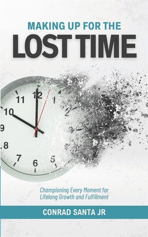 Making Up for the Lost Time: Championing Every Moment for Lifelong Growth and Fulfillment (Paperback)