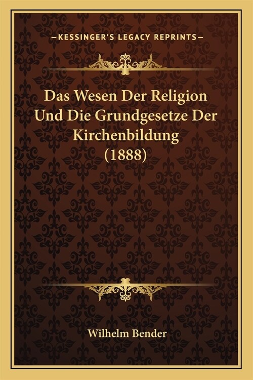 Das Wesen Der Religion Und Die Grundgesetze Der Kirchenbildung (1888) (Paperback)
