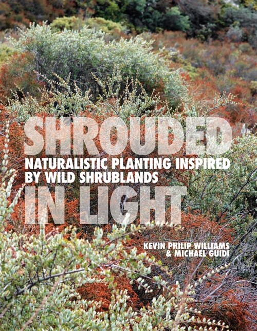 Shrouded in Light : Naturalistic Planting Inspired by Wild Shrublands (Hardcover)