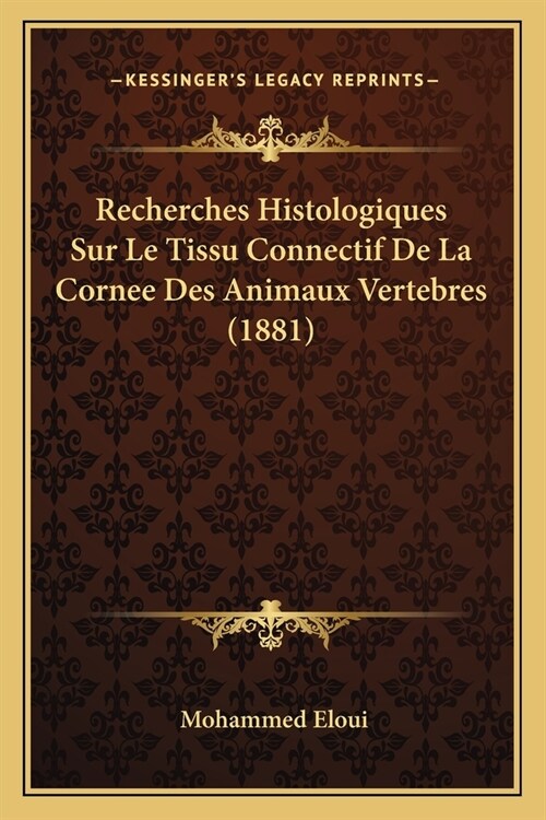 Recherches Histologiques Sur Le Tissu Connectif De La Cornee Des Animaux Vertebres (1881) (Paperback)