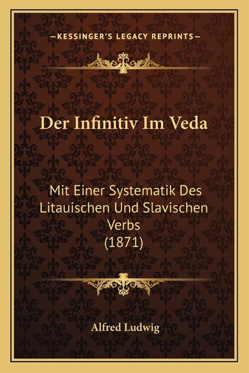 Der Infinitiv Im Veda: Mit Einer Systematik Des Litauischen Und Slavischen Verbs (1871) (Paperback)