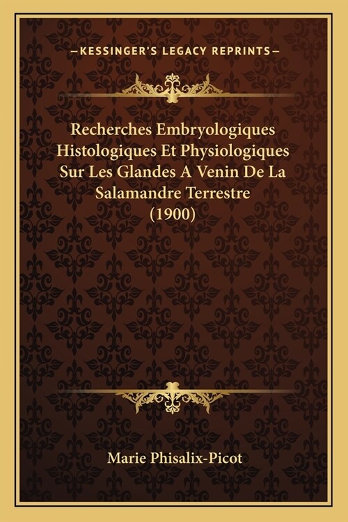Recherches Embryologiques Histologiques Et Physiologiques Sur Les Glandes A Venin De La Salamandre Terrestre (1900) (Paperback)