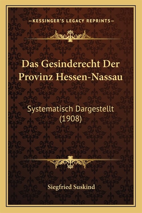 Das Gesinderecht Der Provinz Hessen-Nassau: Systematisch Dargestellt (1908) (Paperback)