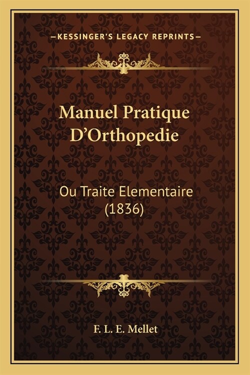 Manuel Pratique DOrthopedie: Ou Traite Elementaire (1836) (Paperback)