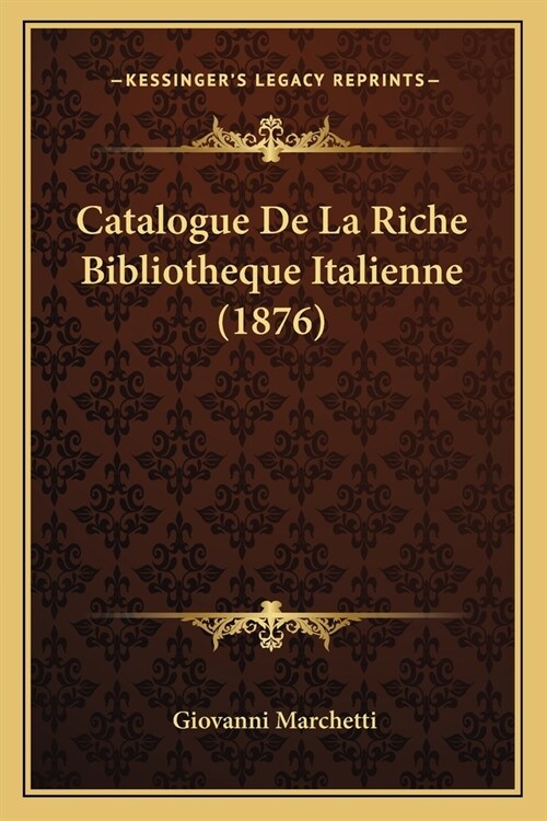 Catalogue De La Riche Bibliotheque Italienne (1876) (Paperback)