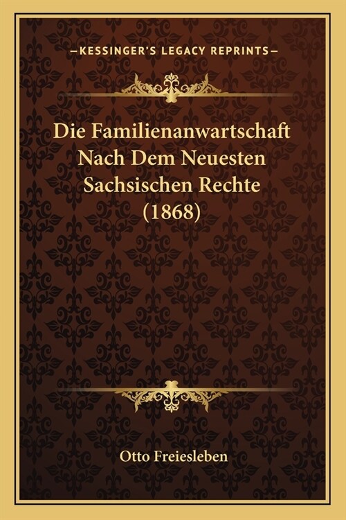 Die Familienanwartschaft Nach Dem Neuesten Sachsischen Rechte (1868) (Paperback)