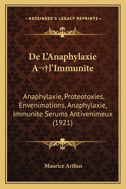 De LAnaphylaxie A lImmunite: Anaphylaxie, Proteotoxies, Envenimations, Anaphylaxie, Immunite Serums Antivenimeux (1921) (Paperback)