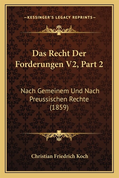 Das Recht Der Forderungen V2, Part 2: Nach Gemeinem Und Nach Preussischen Rechte (1859) (Paperback)