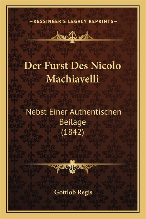 Der Furst Des Nicolo Machiavelli: Nebst Einer Authentischen Beilage (1842) (Paperback)