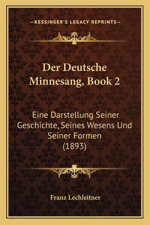 Der Deutsche Minnesang, Book 2: Eine Darstellung Seiner Geschichte, Seines Wesens Und Seiner Formen (1893) (Paperback)