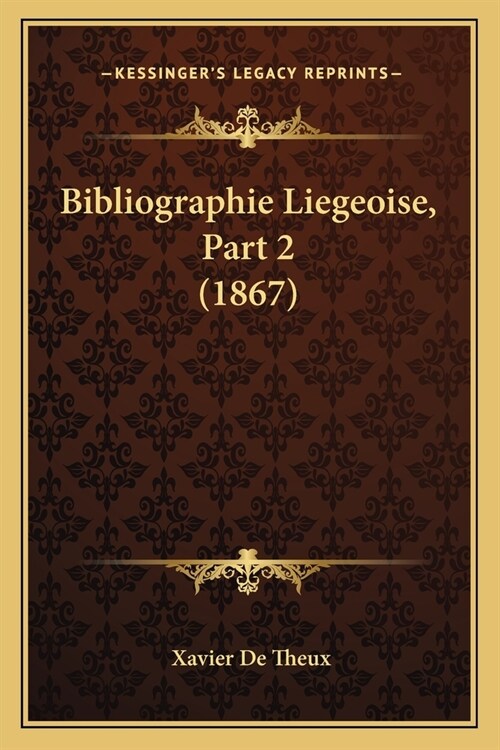 Bibliographie Liegeoise, Part 2 (1867) (Paperback)