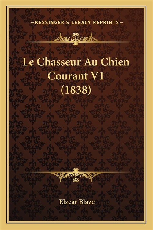 Le Chasseur Au Chien Courant V1 (1838) (Paperback)