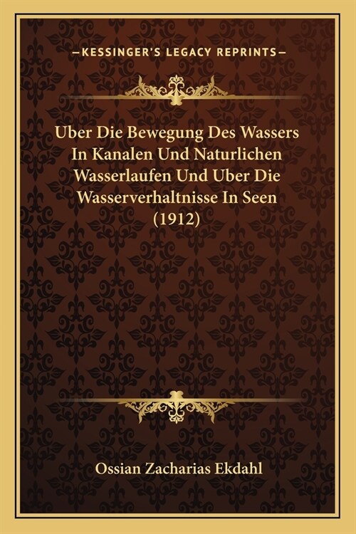 Uber Die Bewegung Des Wassers In Kanalen Und Naturlichen Wasserlaufen Und Uber Die Wasserverhaltnisse In Seen (1912) (Paperback)