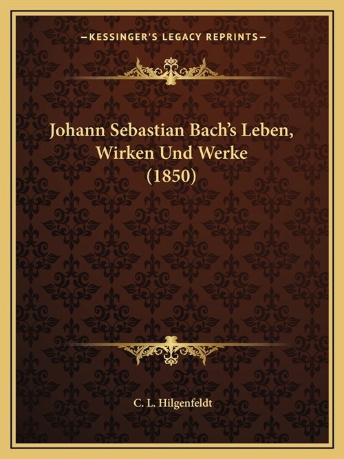 Johann Sebastian Bachs Leben, Wirken Und Werke (1850) (Paperback)