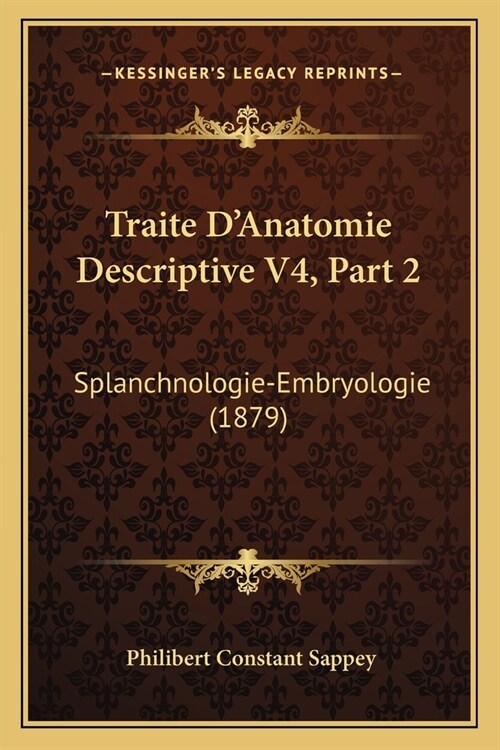 Traite DAnatomie Descriptive V4, Part 2: Splanchnologie-Embryologie (1879) (Paperback)