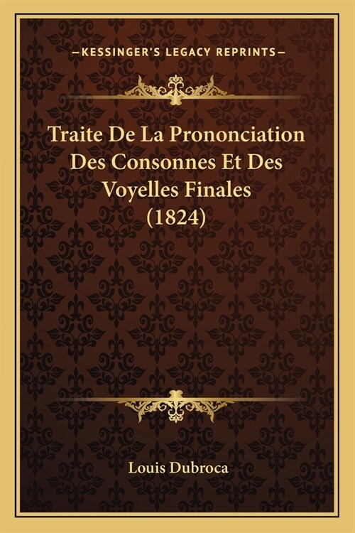 Traite De La Prononciation Des Consonnes Et Des Voyelles Finales (1824) (Paperback)