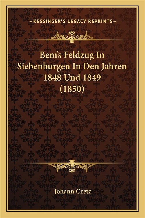 Bems Feldzug In Siebenburgen In Den Jahren 1848 Und 1849 (1850) (Paperback)