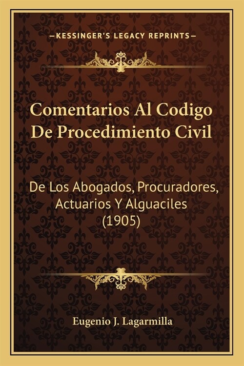 Comentarios Al Codigo De Procedimiento Civil: De Los Abogados, Procuradores, Actuarios Y Alguaciles (1905) (Paperback)