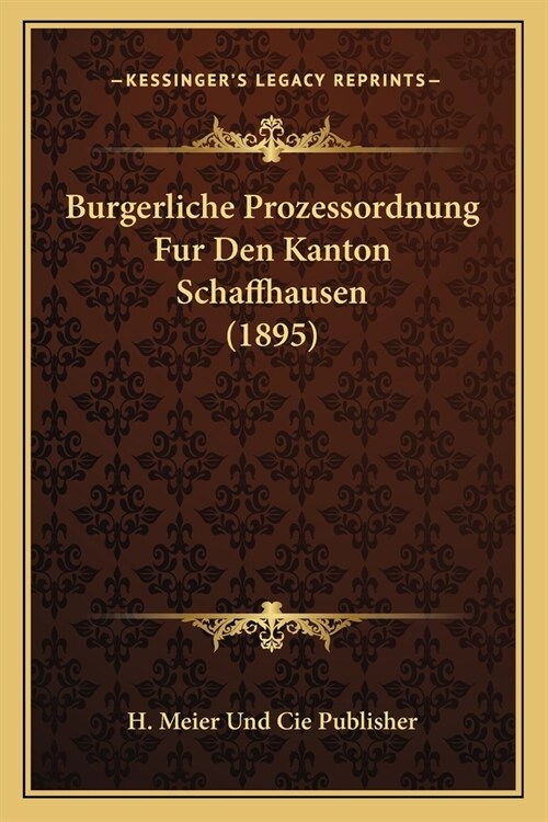 Burgerliche Prozessordnung Fur Den Kanton Schaffhausen (1895) (Paperback)