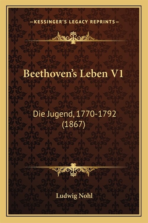 Beethovens Leben V1: Die Jugend, 1770-1792 (1867) (Paperback)