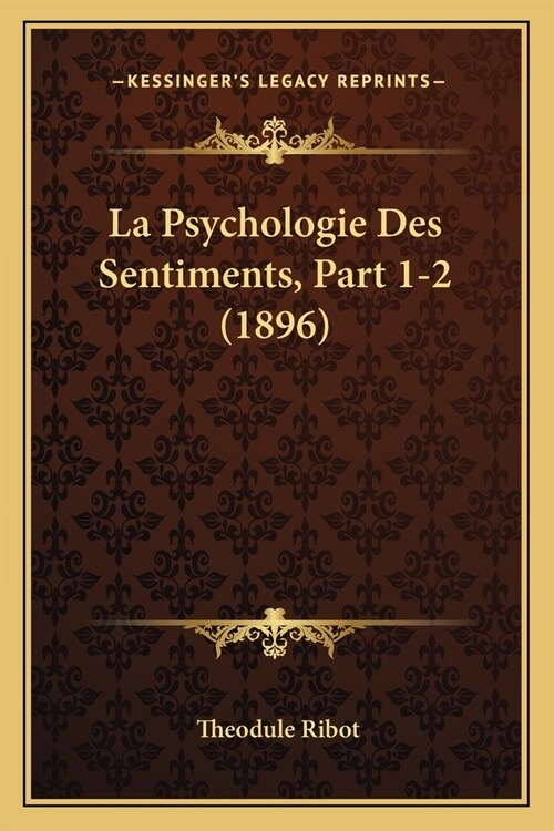 La Psychologie Des Sentiments, Part 1-2 (1896) (Paperback)