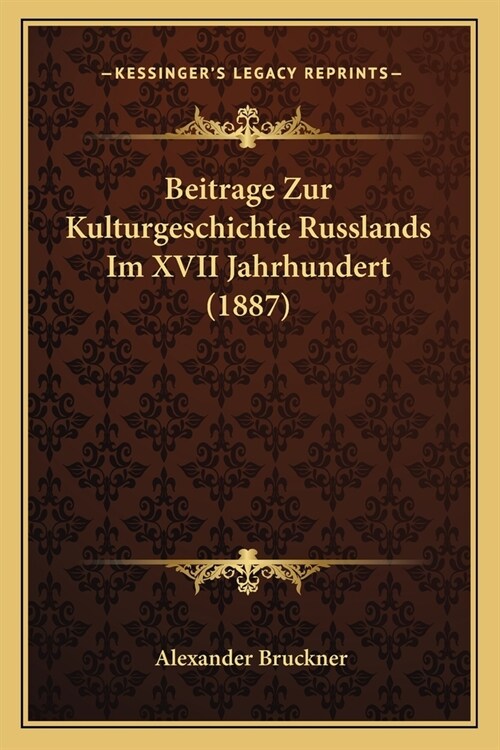 Beitrage Zur Kulturgeschichte Russlands Im XVII Jahrhundert (1887) (Paperback)