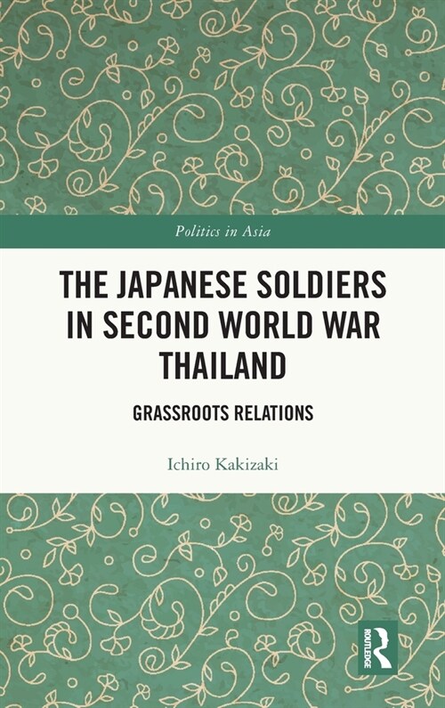 The Japanese Soldiers in Second World War Thailand : Grassroots Relations (Hardcover)