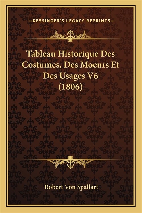 Tableau Historique Des Costumes, Des Moeurs Et Des Usages V6 (1806) (Paperback)