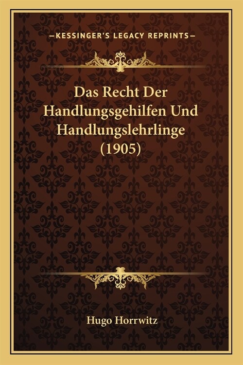 Das Recht Der Handlungsgehilfen Und Handlungslehrlinge (1905) (Paperback)