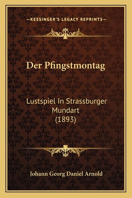 Der Pfingstmontag: Lustspiel In Strassburger Mundart (1893) (Paperback)