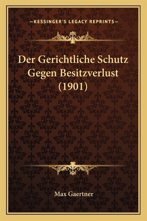 Der Gerichtliche Schutz Gegen Besitzverlust (1901) (Paperback)