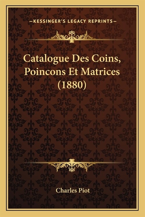 Catalogue Des Coins, Poincons Et Matrices (1880) (Paperback)