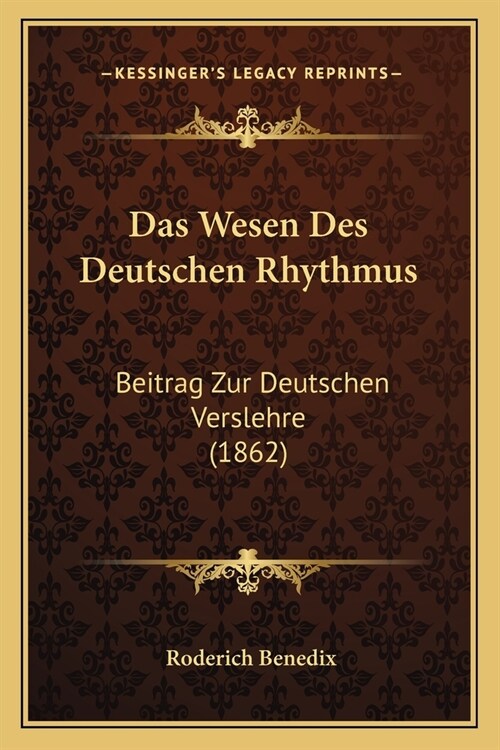 Das Wesen Des Deutschen Rhythmus: Beitrag Zur Deutschen Verslehre (1862) (Paperback)