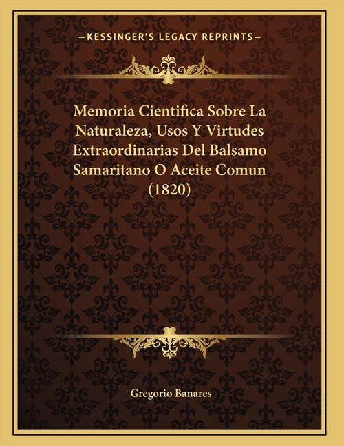 Memoria Cientifica Sobre La Naturaleza, Usos Y Virtudes Extraordinarias Del Balsamo Samaritano O Aceite Comun (1820) (Paperback)