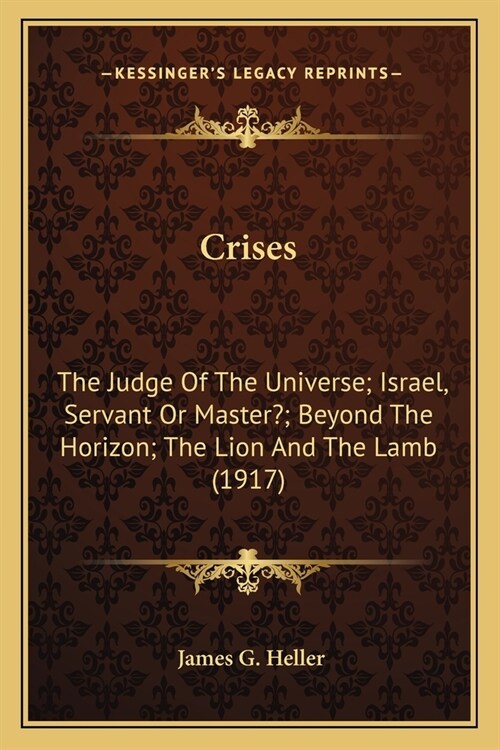 Crises: The Judge Of The Universe; Israel, Servant Or Master?; Beyond The Horizon; The Lion And The Lamb (1917) (Paperback)