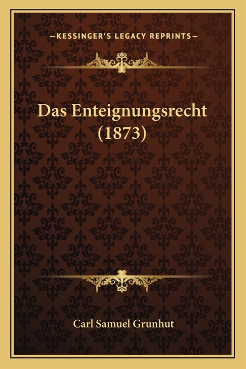 Das Enteignungsrecht (1873) (Paperback)