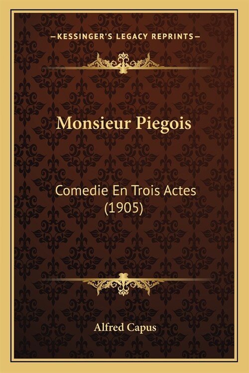Monsieur Piegois: Comedie En Trois Actes (1905) (Paperback)