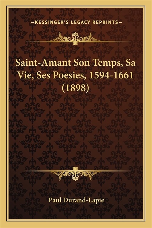 Saint-Amant Son Temps, Sa Vie, Ses Poesies, 1594-1661 (1898) (Paperback)