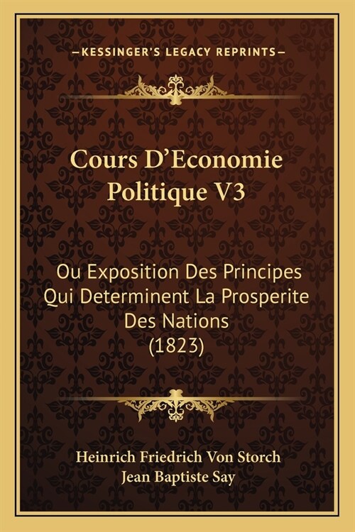 Cours DEconomie Politique V3: Ou Exposition Des Principes Qui Determinent La Prosperite Des Nations (1823) (Paperback)