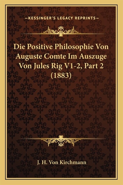 Die Positive Philosophie Von Auguste Comte Im Auszuge Von Jules Rig V1-2, Part 2 (1883) (Paperback)