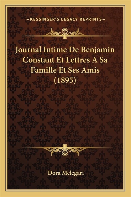 Journal Intime De Benjamin Constant Et Lettres A Sa Famille Et Ses Amis (1895) (Paperback)