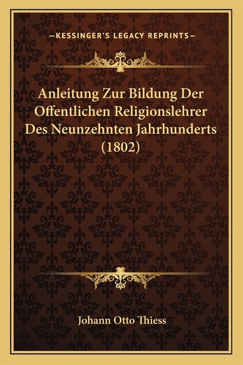 Anleitung Zur Bildung Der Offentlichen Religionslehrer Des Neunzehnten Jahrhunderts (1802) (Paperback)