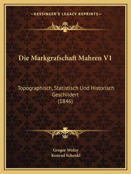 Die Markgrafschaft Mahren V1: Topographisch, Statistisch Und Historisch Geschildert (1846) (Paperback)