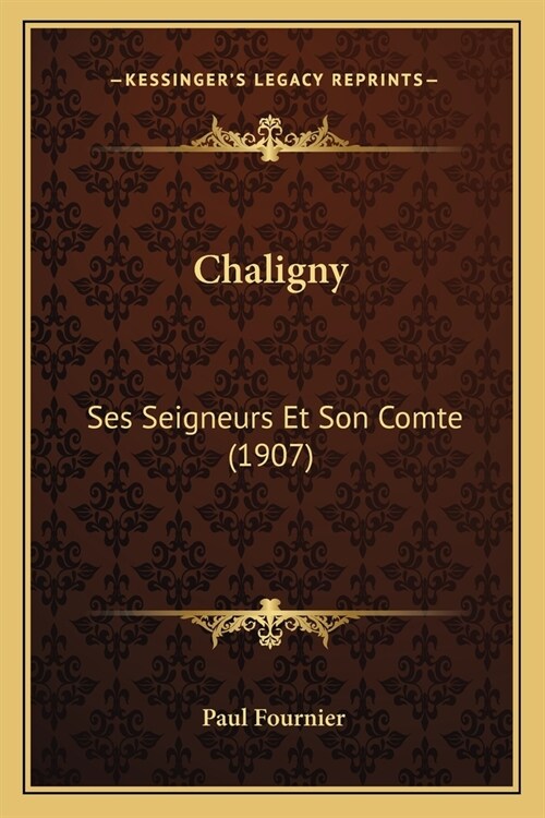 Chaligny: Ses Seigneurs Et Son Comte (1907) (Paperback)